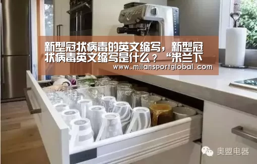 新型冠状病毒的英文缩写,新型冠状病毒英文缩写是什么?“米兰下载”(图1) 米兰体育